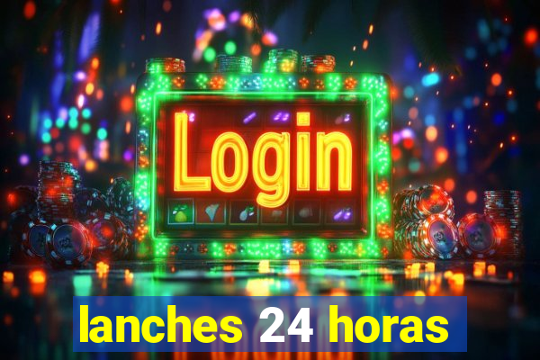 lanches 24 horas